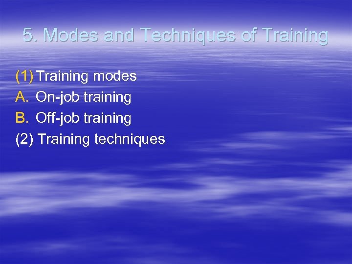 5. Modes and Techniques of Training (1) Training modes A. On-job training B. Off-job