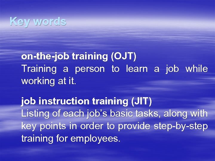 Key words on-the-job training (OJT) Training a person to learn a job while working