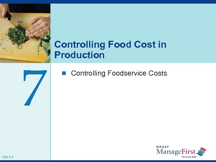7 OH 7 -1 Controlling Food Cost in Production n Controlling Foodservice Costs 