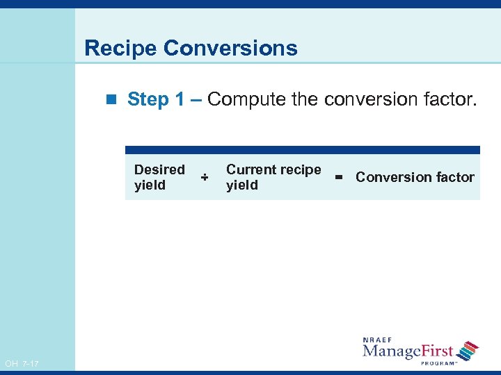 Recipe Conversions n Step 1 – Compute the conversion factor. Desired yield OH 7