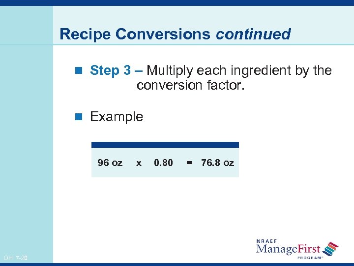 Recipe Conversions continued n Step 3 – Multiply each ingredient by the conversion factor.