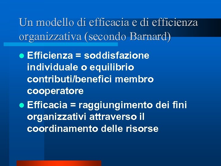 Un modello di efficacia e di efficienza organizzativa (secondo Barnard) l Efficienza = soddisfazione