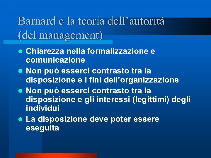 Barnard e la teoria dell’autorità (del management) Chiarezza nella formalizzazione e comunicazione l Non