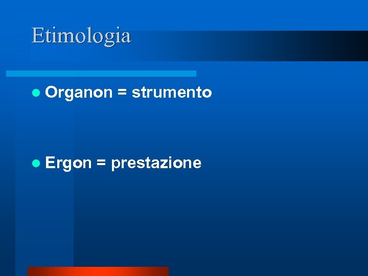 Etimologia l Organon = strumento l Ergon = prestazione 