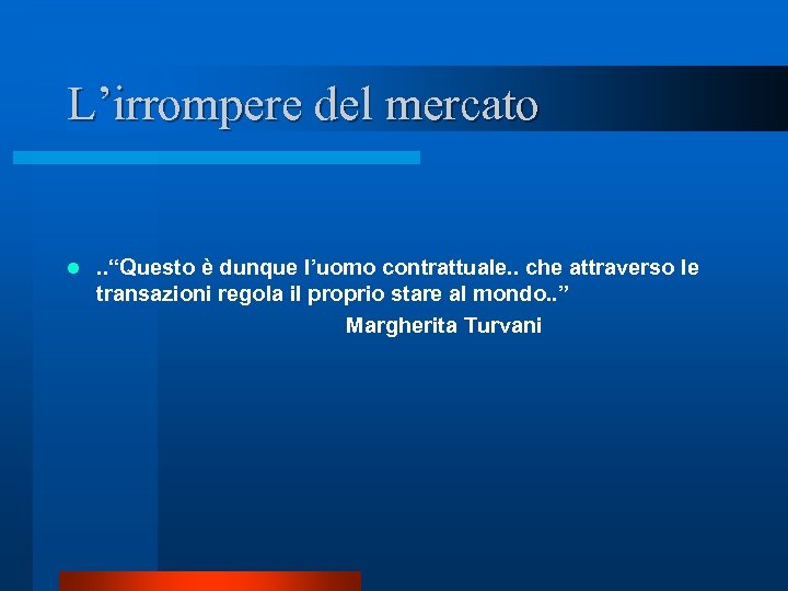 L’irrompere del mercato . . “Questo è dunque l’uomo contrattuale. . che attraverso le