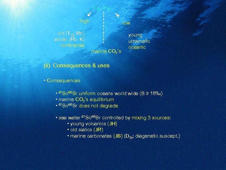  87 Sr/86 Sr high low old (T 1/2 Rb) acidic (Rb K) continental