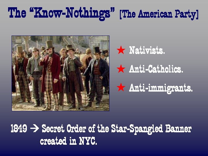 The “Know-Nothings” [The American Party] ß Nativists. ß Anti-Catholics. ß Anti-immigrants. 1849 Secret Order