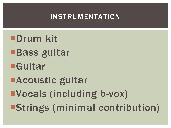 INSTRUMENTATION Drum kit Bass guitar Guitar Acoustic guitar Vocals (including b-vox) Strings (minimal contribution)