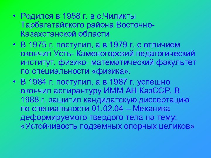  • Родился в 1958 г. в с. Чиликты Тарбагатайского района Восточно. Казахстанской области