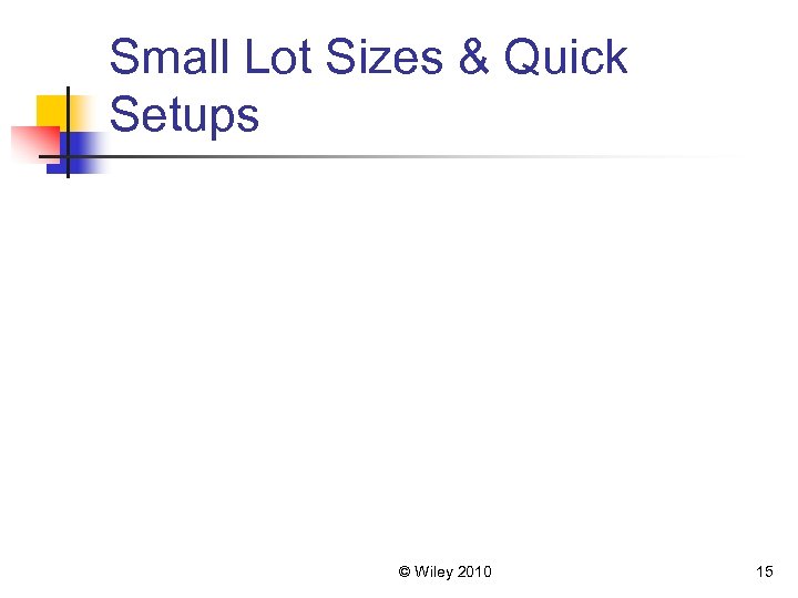Small Lot Sizes & Quick Setups © Wiley 2010 15 