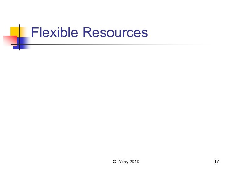 Flexible Resources © Wiley 2010 17 
