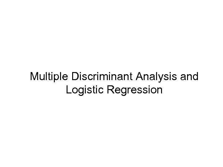 Multiple Discriminant Analysis and Logistic Regression 