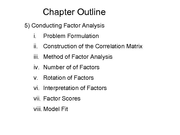 Chapter Outline 5) Conducting Factor Analysis i. Problem Formulation ii. Construction of the Correlation