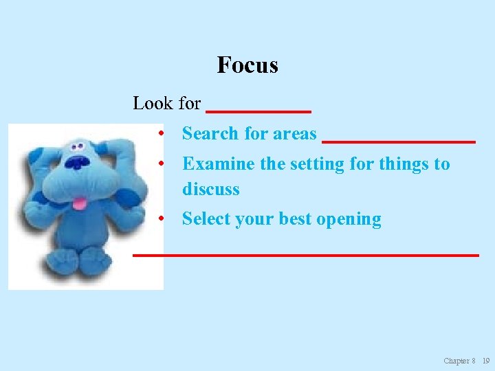 Focus Look for ______ • Search for areas ________ • Examine the setting for