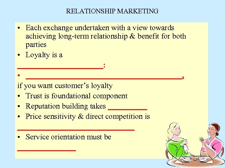 RELATIONSHIP MARKETING • Each exchange undertaken with a view towards achieving long-term relationship &