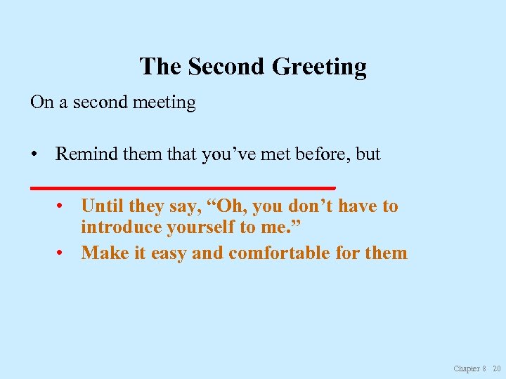 The Second Greeting On a second meeting • Remind them that you’ve met before,