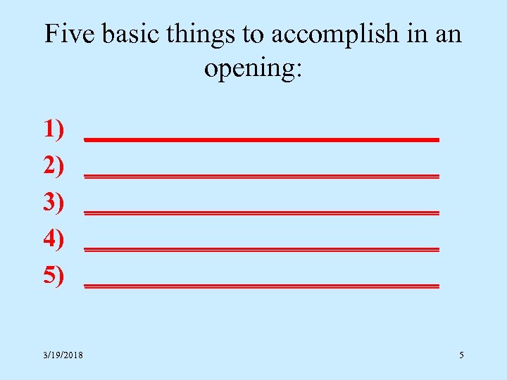 Five basic things to accomplish in an opening: 1) 2) 3) 4) 5) 3/19/2018