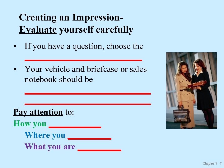 Creating an Impression. Evaluate yourself carefully • If you have a question, choose the