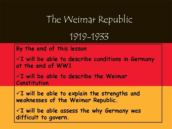 The Weimar Republic 1919 -1933 By the end of this lesson üI will be