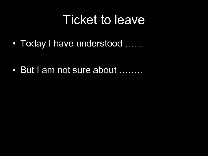 Ticket to leave • Today I have understood …… • But I am not