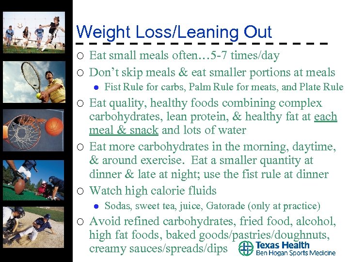 Weight Loss/Leaning Out ¡ ¡ Eat small meals often… 5 -7 times/day Don’t skip