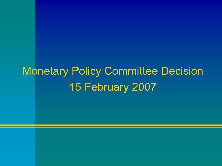 Monetary Policy Committee Decision 15 February 2007 