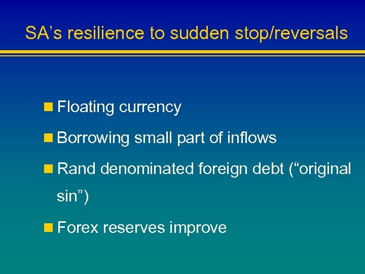 SA’s resilience to sudden stop/reversals n Floating currency n Borrowing small part of inflows