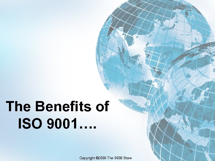The Benefits of ISO 9001…. Copyright © 2008 The 9000 Store 