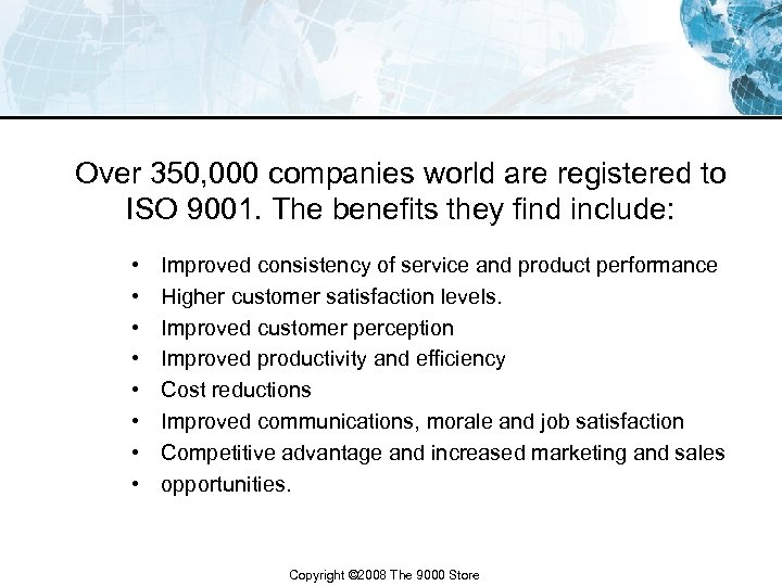 Over 350, 000 companies world are registered to ISO 9001. The benefits they find