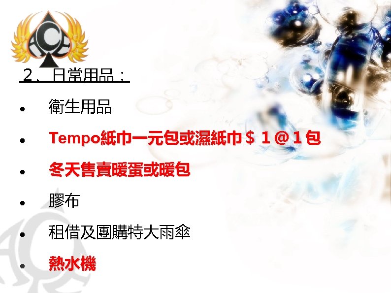 ２、日常用品： 　衛生用品 　Tempo紙巾一元包或濕紙巾＄１＠１包 　冬天售賣暖蛋或暖包 　膠布 　租借及團購特大雨傘 　熱水機 