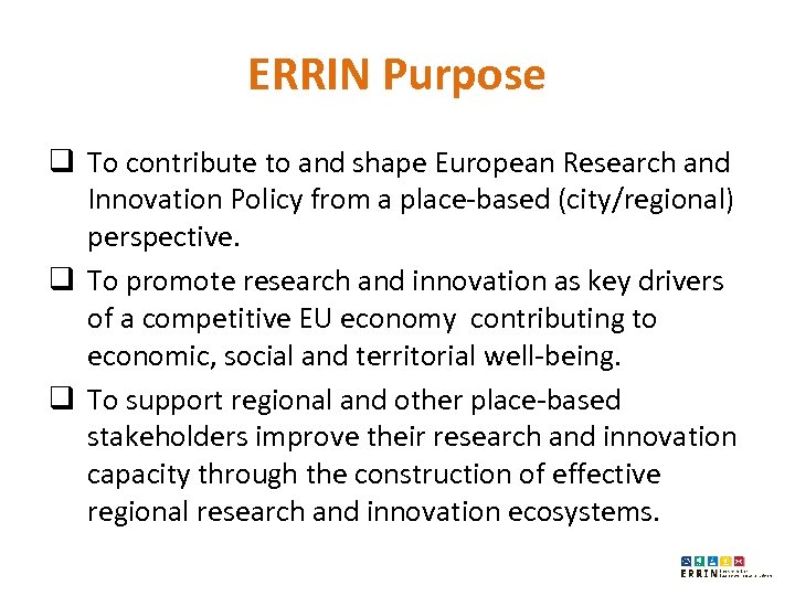 ERRIN Purpose q To contribute to and shape European Research and Innovation Policy from