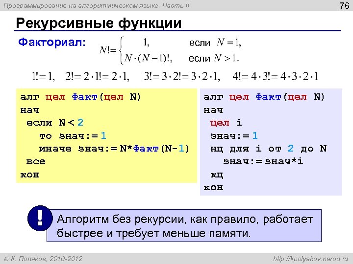 76 Программирование на алгоритмическом языке. Часть II Рекурсивные функции Факториал: если алг цел Факт(цел