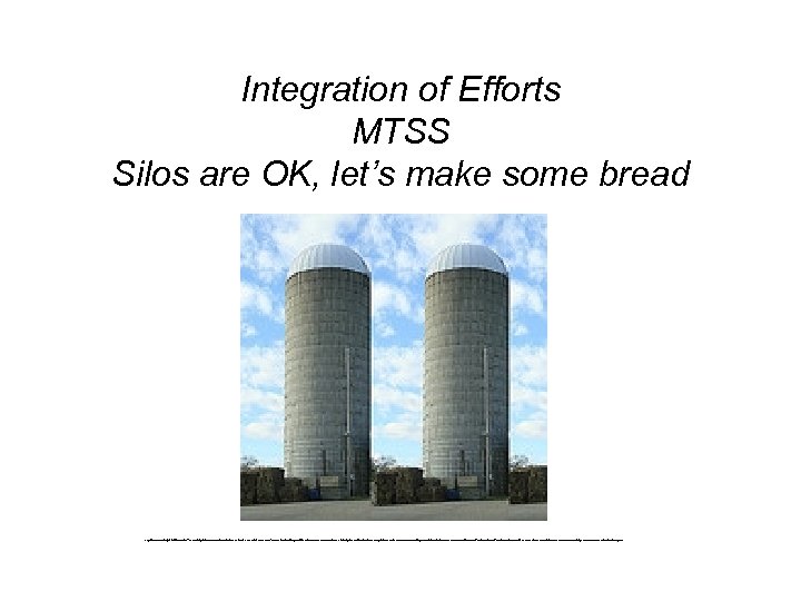 Integration of Efforts MTSS Silos are OK, let’s make some bread https: //www. flickr.