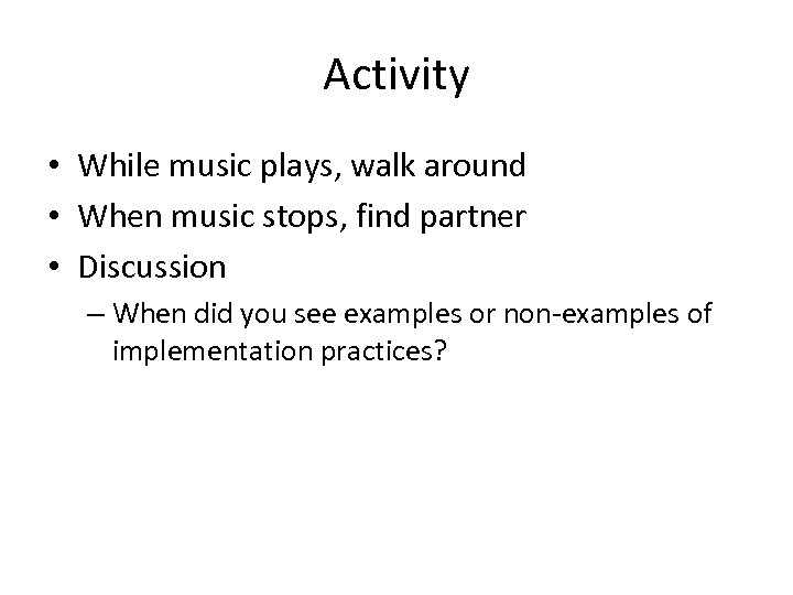 Activity • While music plays, walk around • When music stops, find partner •
