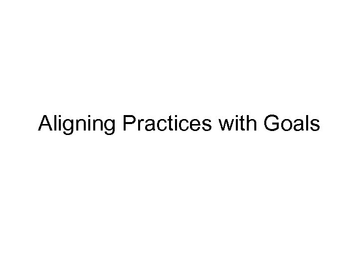 Aligning Practices with Goals 