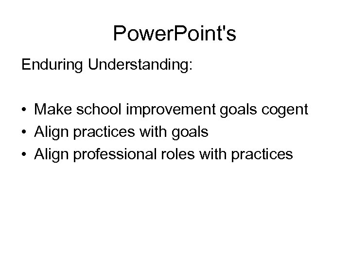 Power. Point's Enduring Understanding: • Make school improvement goals cogent • Align practices with