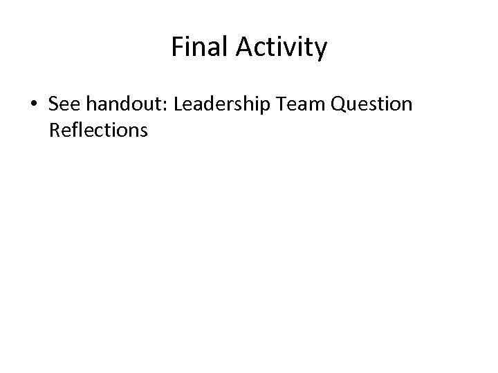 Final Activity • See handout: Leadership Team Question Reflections 