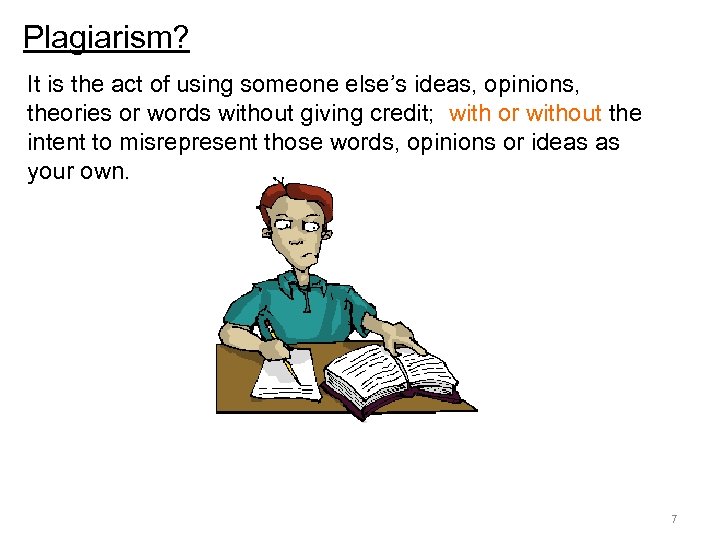 Plagiarism? It is the act of using someone else’s ideas, opinions, theories or words