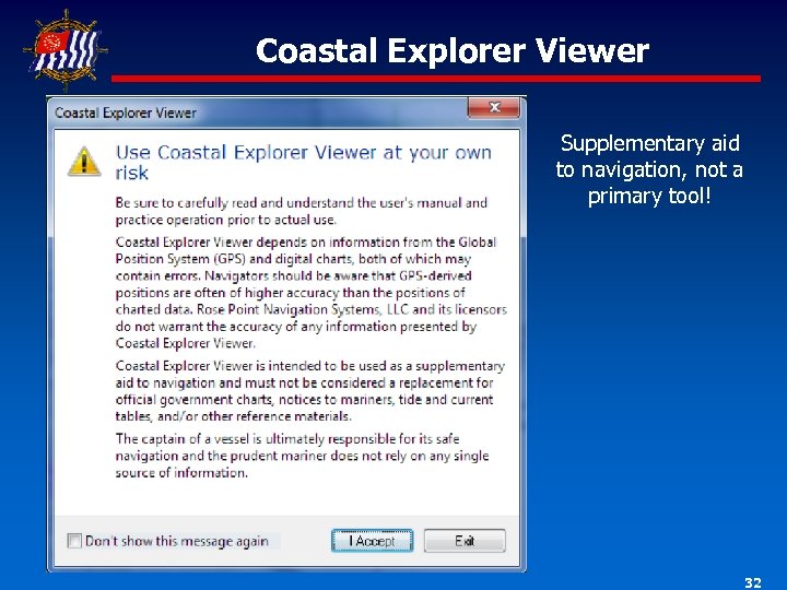 Coastal Explorer Viewer Supplementary aid to navigation, not a primary tool! 32 