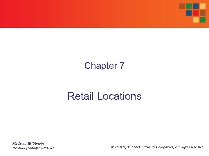 Chapter 7 Retail Locations Mc. Graw-Hill/Irwin Retailing Management, 7/e © 2008 by The Mc.
