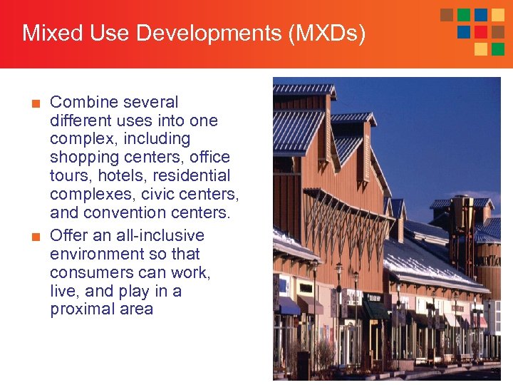 Mixed Use Developments (MXDs) ■ Combine several different uses into one complex, including shopping
