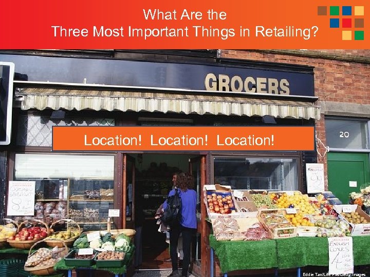 What Are the Three Most Important Things in Retailing? Location! 5 Eddie Tan/Life File/Getty