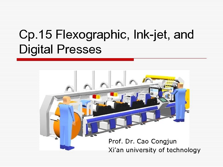 Cp. 15 Flexographic, Ink-jet, and Digital Presses Prof. Dr. Cao Congjun Xi’an university of