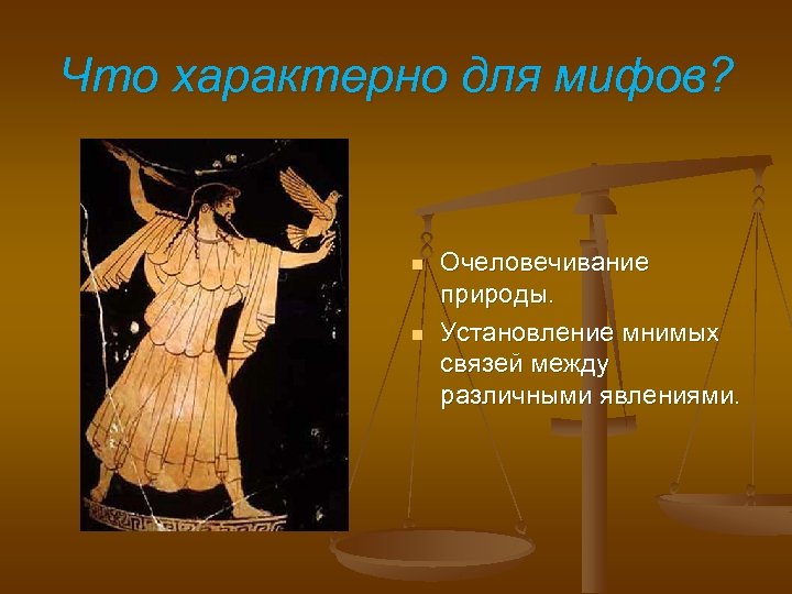 Что характерно для мифов? n n Очеловечивание природы. Установление мнимых связей между различными явлениями.