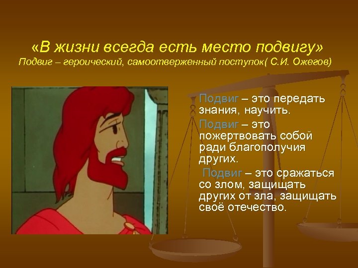  «В жизни всегда есть место подвигу» Подвиг – героический, самоотверженный поступок( С. И.