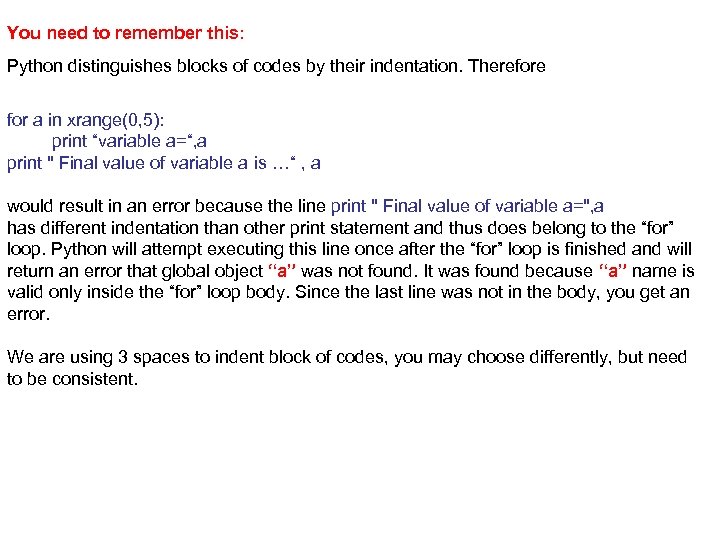 You need to remember this: Python distinguishes blocks of codes by their indentation. Therefore