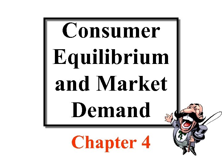 Consumer Equilibrium and Market Demand Chapter 4 