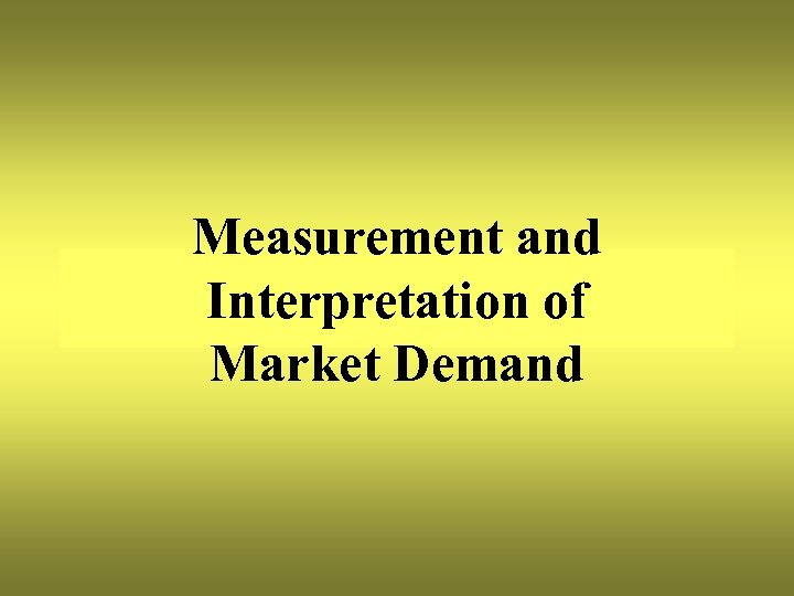 Measurement and Interpretation of Market Demand 