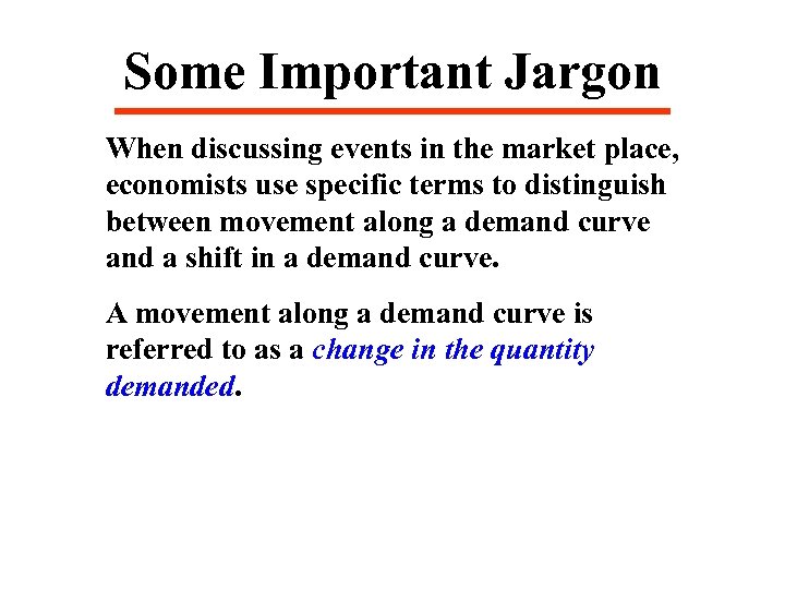 Some Important Jargon When discussing events in the market place, economists use specific terms