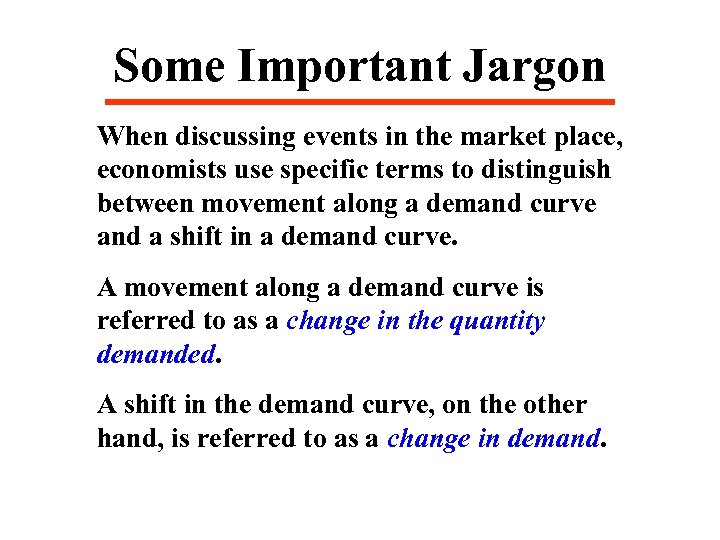 Some Important Jargon When discussing events in the market place, economists use specific terms